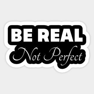 Be Real Not Perfect Sticker